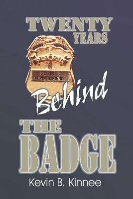 20 Years Behind the Badge by Kinnee, Kevin B.
