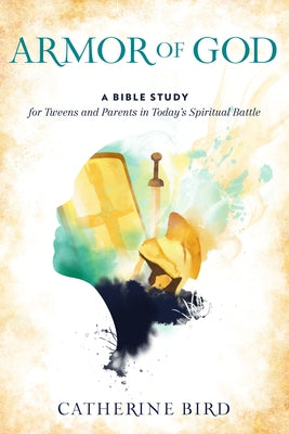 Armor of God: A Bible Study for Tweens and Parents in Today's Spiritual Battle by Bird, Catherine