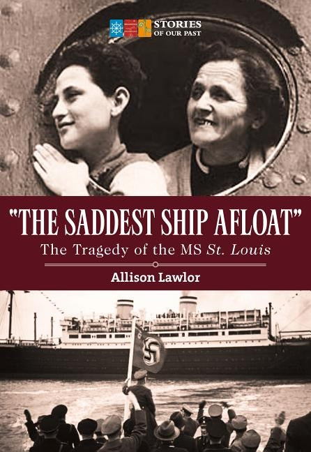 The Saddest Ship Afloat: The Tragedy of the MS St. Louis by Lawlor, Allison