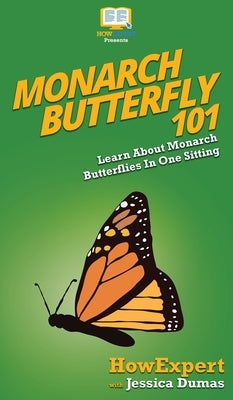 Monarch Butterfly 101: Learn About Monarch Butterflies In One Sitting by Howexpert