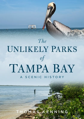 The Unlikely Parks of Tampa Bay: A Scenic History Paperback America Through Time