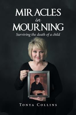 Miracles in Mourning: Surviving the Death of a Child Paperback Xlibris Us