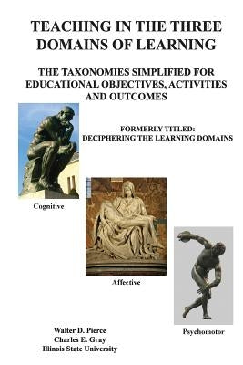 Teaching in the Three Domains of Learning: The Taxonomies Simplified for Educational Objectives, Activities and Outcomes Paperback Createspace Independent Publishing Platform