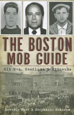 The Boston Mob Guide: Hit Men, Hoodlums & Hideouts by Ford, Beverly