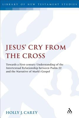 Jesus' Cry From the Cross: Towards a First-Century Understanding of the Intertextual Relationship between Psalm 22 and the Narrative of Mark's Go Paperback Bloomsbury Publishing PLC