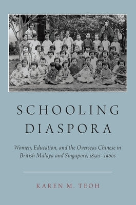 Schooling Diaspora: Women, Education, and the Overseas Chinese in British Malaya and Singapore, 1850s-1960s Paperback Oxford University Press, USA