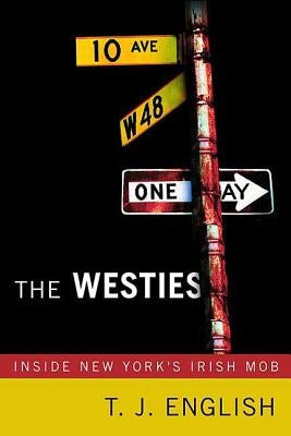 The Westies: Inside New York's Irish Mob by English, T. J.