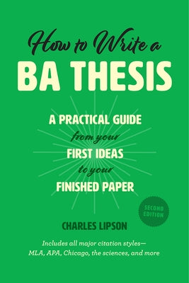 How to Write a Ba Thesis, Second Edition: A Practical Guide from Your First Ideas to Your Finished Paper by Lipson, Charles