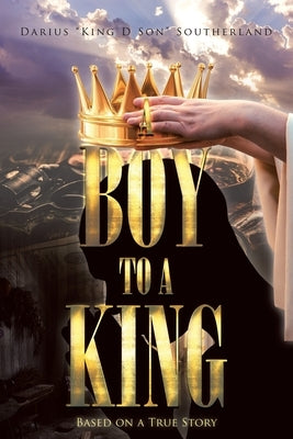 A Boy To A King by King D. Son Southerland, Darius