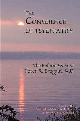 The Conscience of Psychiatry: The Reform Work of Peter R. Breggin, MD by Pert, Candace B.