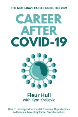 Career after COVID-19: How to leverage the opportunities from the pandemic to unlock a rewarding career transformation in 2021 and beyond by Hull, Fleur