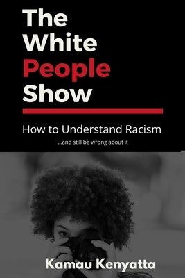 The White People Show: How To Understand Racism And Still Be Wrong About It Paperback Songhai Publications