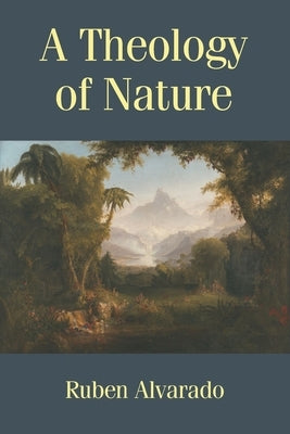 A Theology of Nature by Alvarado, Ruben