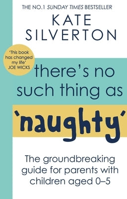 There's No Such Thing as 'Naughty': The Groundbreaking Guide for Parents with Children Aged 0-5 by Silverton, Kate