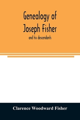 Genealogy of Joseph Fisher, and his descendants, and of the allied families of Farley, Farlee, Fetterman, Pitner, Reeder and Shipman Paperback Alpha Edition