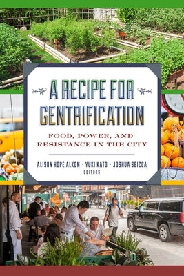 A Recipe for Gentrification: Food, Power, and Resistance in the City by Alkon, Alison Hope