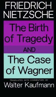 The Birth of Tragedy and the Case of Wagner by Nietzsche, Friedrich Wilhelm