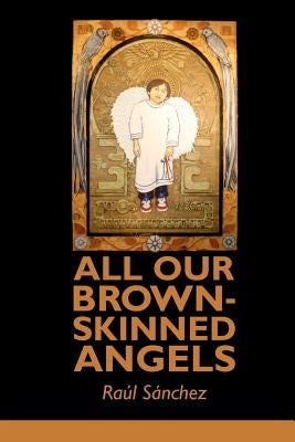 All Our Brown-Skinned Angels by Sanchez, Raul
