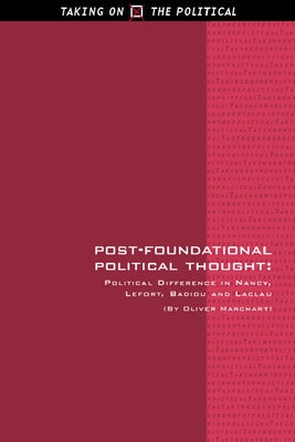 Post-Foundational Political Thought: Political Difference in Nancy, Lefort, Badiou and Laclau Paperback Edinburgh University Press