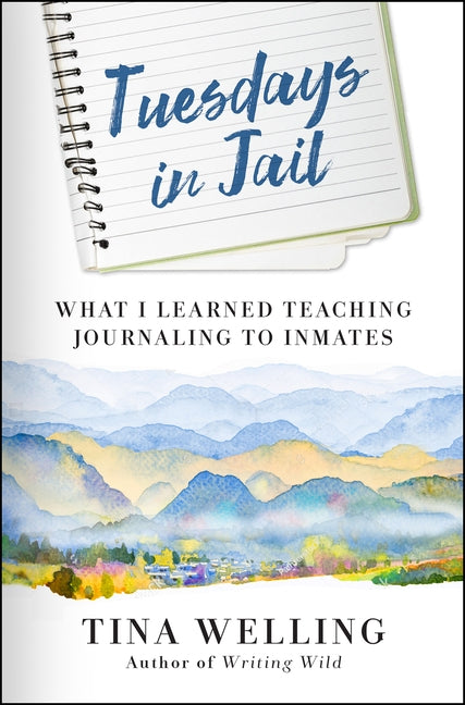 Tuesdays in Jail: What I Learned Teaching Journaling to Inmates by Welling, Tina