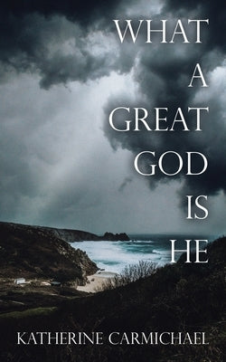 What a Great God Is He by Carmichael, Katherine