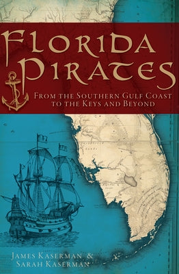 Florida Pirates: From the Southern Gulf Coast to the Keys and Beyond History Press (SC)