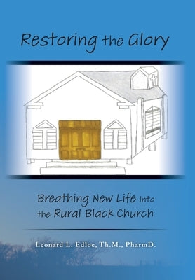 Restoring The Glory: Breathing New Life Into the Rural Black Church by Edloe, Leonard