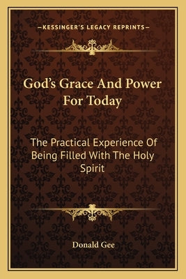 God's Grace and Power for Today: The Practical Experience of Being Filled with the Holy Spirit Paperback Kessinger Publishing