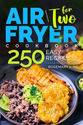 Air Fryer Cookbook for Two: 250 Easy Recipes.: Simple and Tasty Air Fryer Cooking for Beginners and Pros Paperback Independently Published