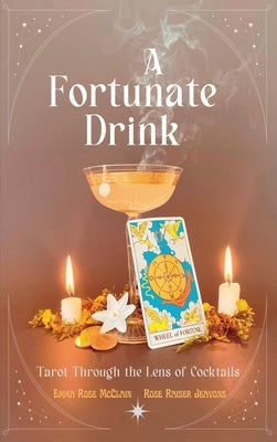 A Fortunate Drink: Tarot Through the Lens of Cocktails by Jeavons, Rose Raiser