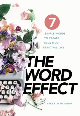 The WORD EFFECT: 7 Simple Words to Create Your Most Beautiful Life by Kemp, Becky Jane