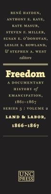 Freedom: A Documentary History of Emancipation, 1861-1867: Series 3, Volume 2: Land and Labor, 1866-1867 by Hayden, René