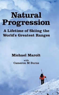 Natural Progression: A Lifetime of Skiing the World's Greatest Ranges by Marolt, Michael