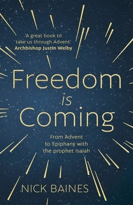 Freedom is Coming: From Advent to Epiphany with the Prophet Isaiah by Baines, Nick