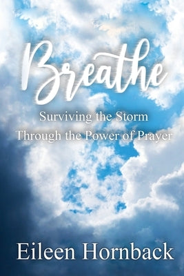 Breathe: Surviving The Storm Through The Power Of Prayer by Hornback, Eileen