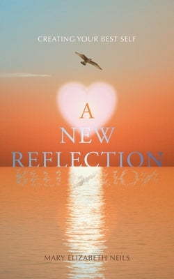 A New Reflection: Creating Your Best Self by Neils, Mary Elizabeth