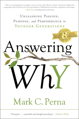 Answering Why: Unleashing Passion, Purpose, and Performance in Younger Generations by Perna, Mark C.