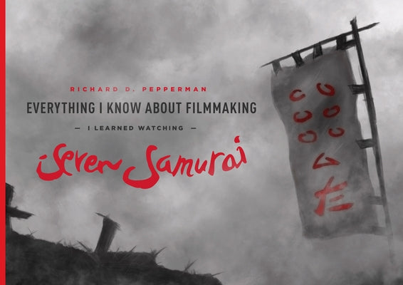 Everything I Know about Filmmaking I Learned Watching Seven Samurai Paperback Michael Wiese Productions