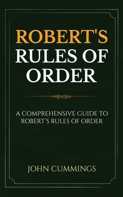 Robert's Rules of Order: A Comprehensive Guide to Robert's Rules of Order by Cummings, John