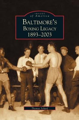 Baltimore's Boxing Legacy: 1893-2003 by Schaif, Thomas