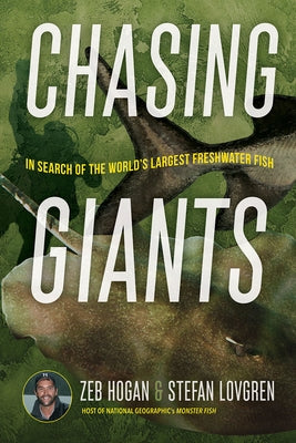 Chasing Giants: In Search of the World's Largest Freshwater Fish by Hogan, Zeb