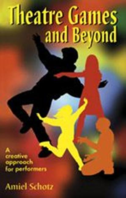 Theatre Games and Beyond: A Creative Approach for Performers by Aschotz, Amiel