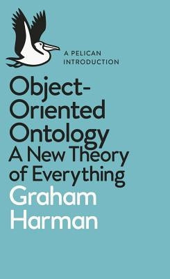 A Pelican Book: Object-Oriented Ontology by Harman, Graham