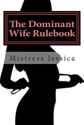 The Dominant Wife Rulebook: "guidelines for the submissive husband" by Jessica, Mistress