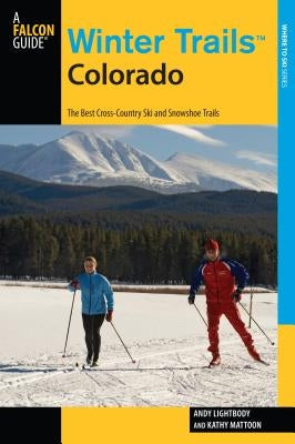 Winter Trails(TM) Colorado: The Best Cross-Country Ski And Snowshoe Trails, Third Edition Paperback Falcon Press Publishing