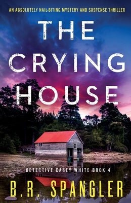 The Crying House: An absolutely nail-biting mystery and suspense thriller by Spangler, B. R.