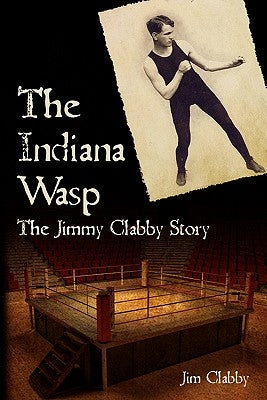 The Indiana Wasp: The Jimmy Clabby Story by Clabby, Jim