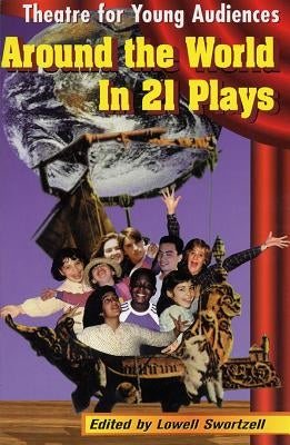 Around the World in 21 Plays: Theatre for Young Audiences by Swortzell, Lowell
