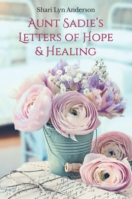 Aunt Sadie's Letters of Hope & Healing by Anderson, Shari Lyn