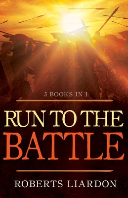 Run to the Battle: A Collection of Three Best-Selling Books by Liardon, Roberts